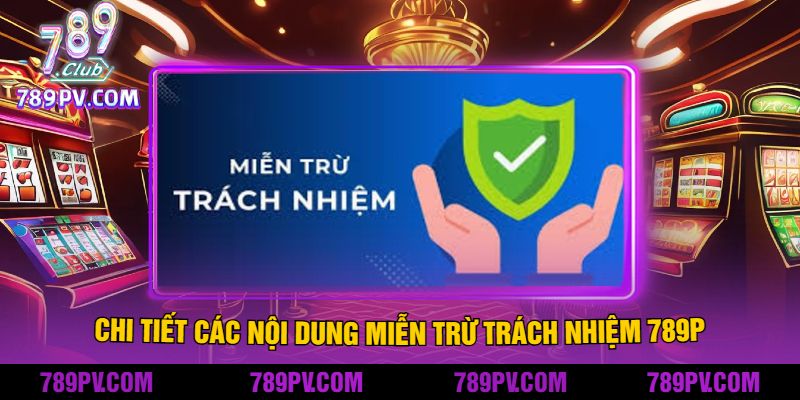 Chi Tiết Các Nội Dung Miễn Trừ Trách Nhiệm 789P