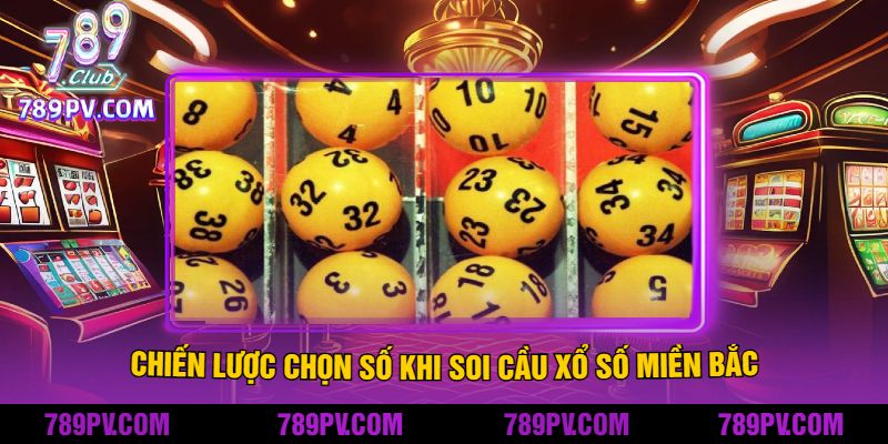 Chiến Lược Chọn Số Khi Soi Cầu Xổ Số Miền Bắc