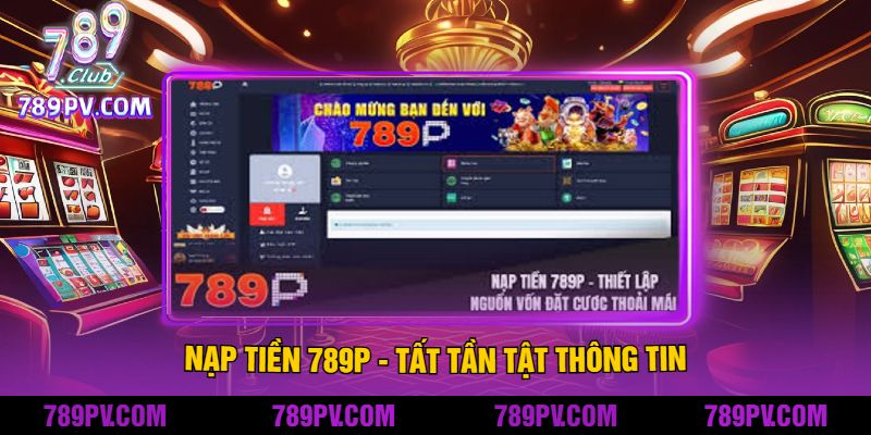 Nạp tiền 789P - Tất Tần Tật Thông Tin