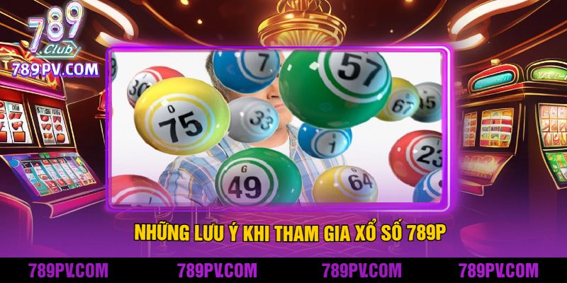 Những lưu ý khi tham gia xổ số 789P