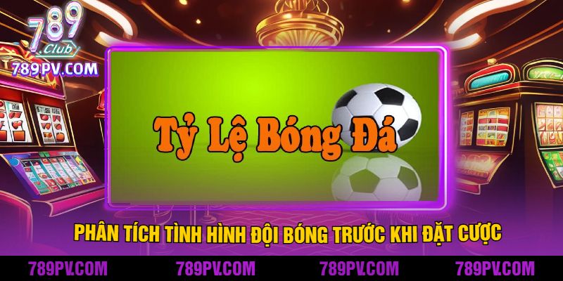 Phân Tích Tình Hình Đội Bóng Trước Khi Đặt Cược