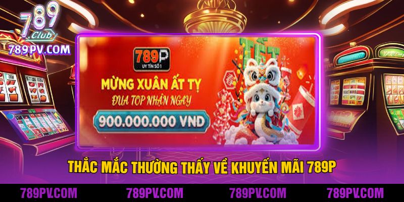 Thắc Mắc Thường Thấy Về Khuyến Mãi 789P