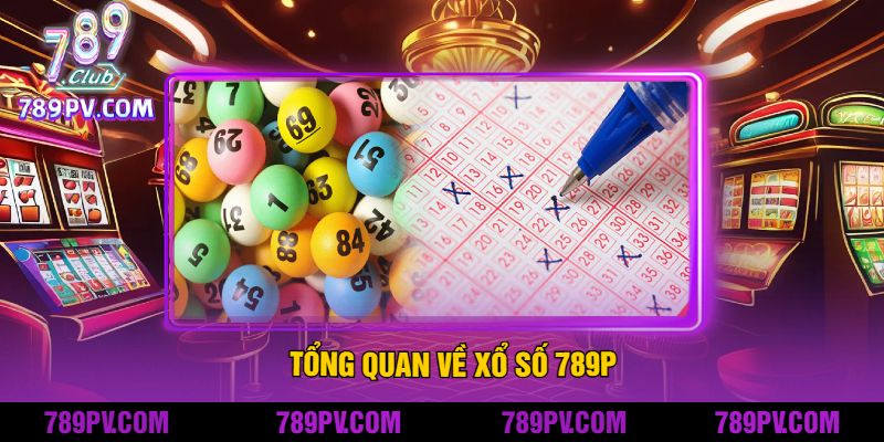 Tổng Quan Về Xổ Số 789P